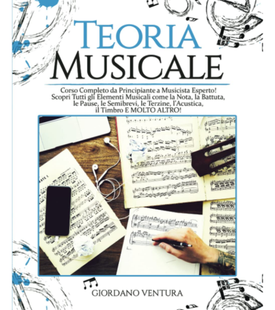 TEORIA MUSICALE: Corso Completo da Neofita a Musicista Esperto! Scopri Tutti gli Elementi Musicali come la Nota, la Battuta, le Pause, le Semibrevi, le Terzine, l'Acustica, il Timbro E MOLTO ALTRO